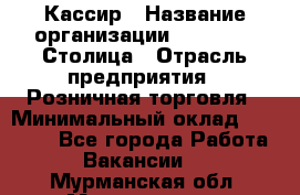 Кассир › Название организации ­ Outstaff Столица › Отрасль предприятия ­ Розничная торговля › Минимальный оклад ­ 36 000 - Все города Работа » Вакансии   . Мурманская обл.,Мончегорск г.